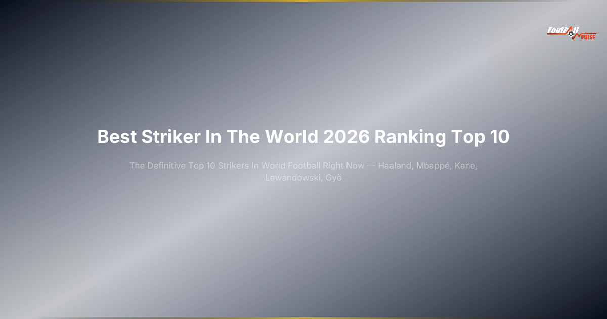 Best Striker 2026: The Definitive Top 10 Rankings Right Now