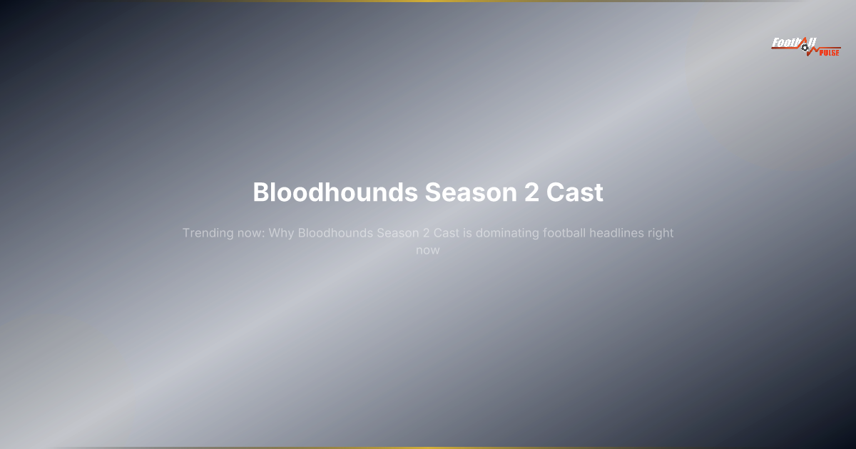 Bloodhounds Temporada 2: Por qué el 'reparto' domina las noticias de fútbol hoy