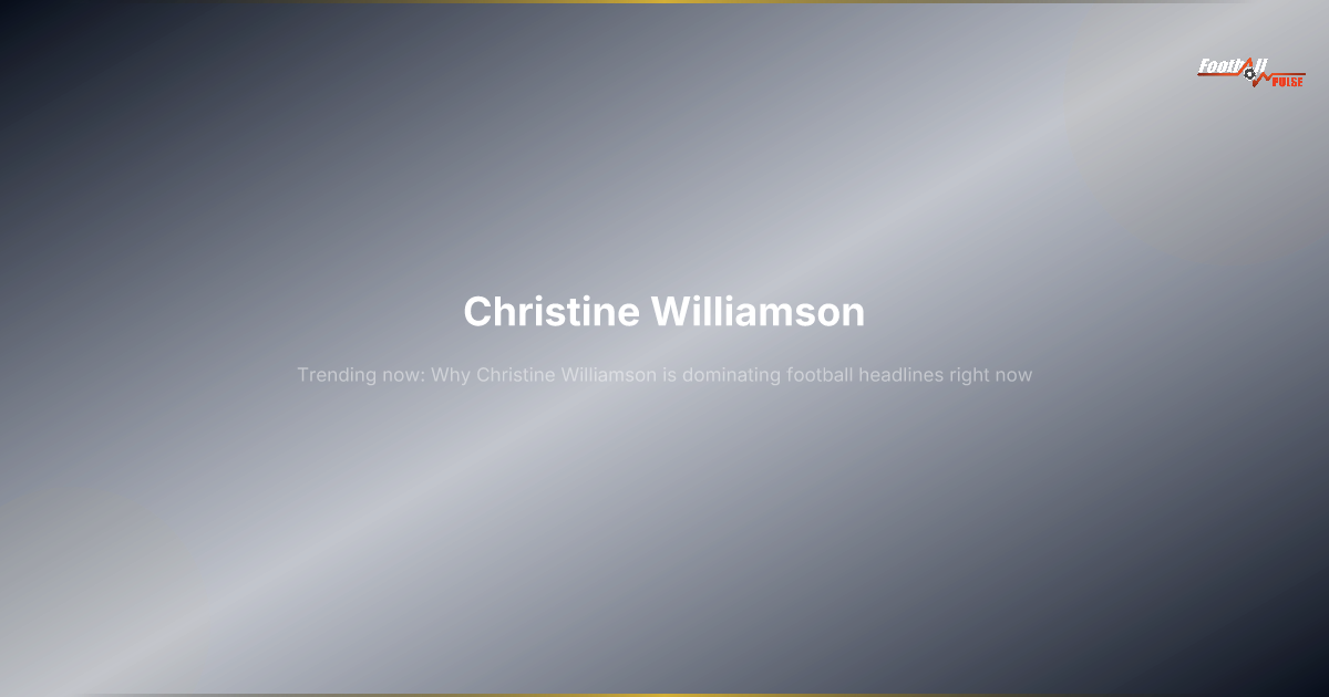 Christine Williamson: Why She's Dominating Football Headlines in 2026