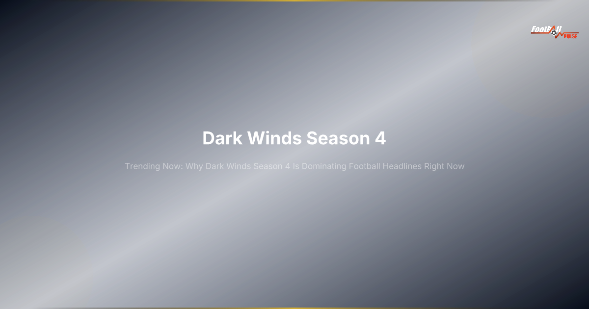 Pourquoi Dark Winds Saison 4 domine l'actualité footballistique