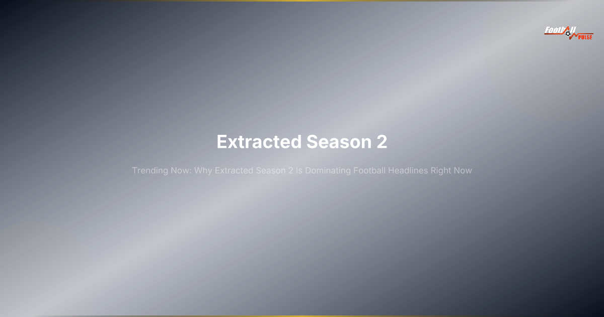 Extracted Saison 2 : Pourquoi ce phénomène domine l'actualité foot