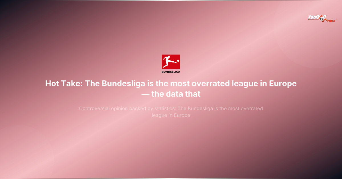 Polémica: La Bundesliga es la liga más sobrevalorada de Europa — los datos que lo demuestran
