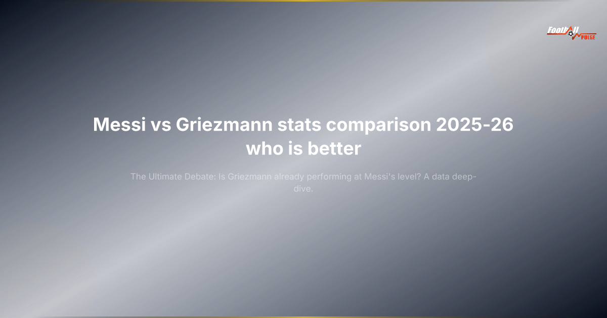 Messi vs Griezmann : Qui domine vraiment en 2025-26 ?