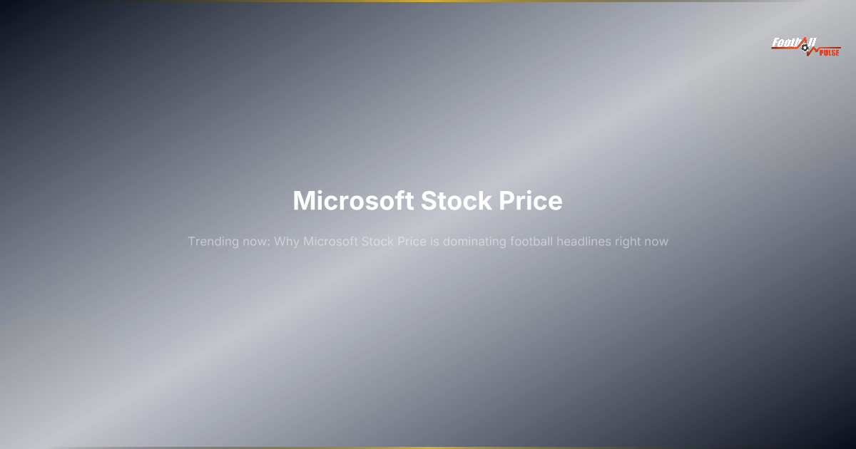Why Microsoft Stock Price Is Dominating Football Headlines Right Now