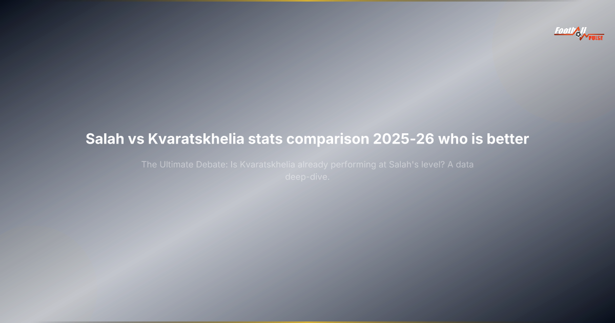 Salah vs Kvaratskhelia : Qui domine vraiment en 2025-26 ?
